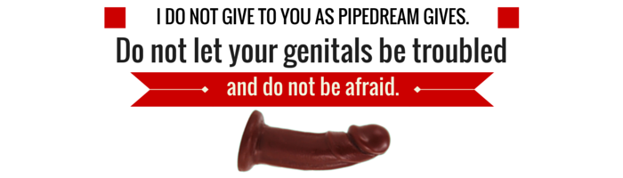 Over a brown-flesh-toned Vixen Maverick, text reads: "I do not give to you as pipedream gives to you. Do not let your genitals be troubled and do not be afraid."