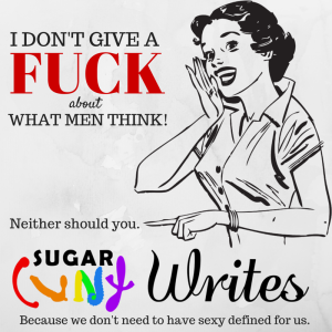 Instagram graphic with lineart of a 50s-housewife-styled-femme with a hand by their mouth and the other hand pointing in front of them. It's captioned, "I don't give a FUCK about what men think!" The pointing finger is aimed at text reading, "Neither should you." At the bottom of the image, the statement concludes, "Because we don't need to have sexy defined for us." The Sugarcunt Writes header logo also sits at the bottom of the image.