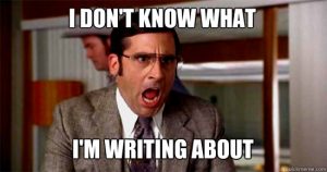 Actor Steve Carrell's character from Anchorman, a business-nerdy-looking white guy with large glasses and a smooth hair cut, has his mouth open and is yelling with a serious expression on his face. Caption reads, "I DON'T KNOW WHAT I'M WRITING ABOUT" in all capital letters. 
